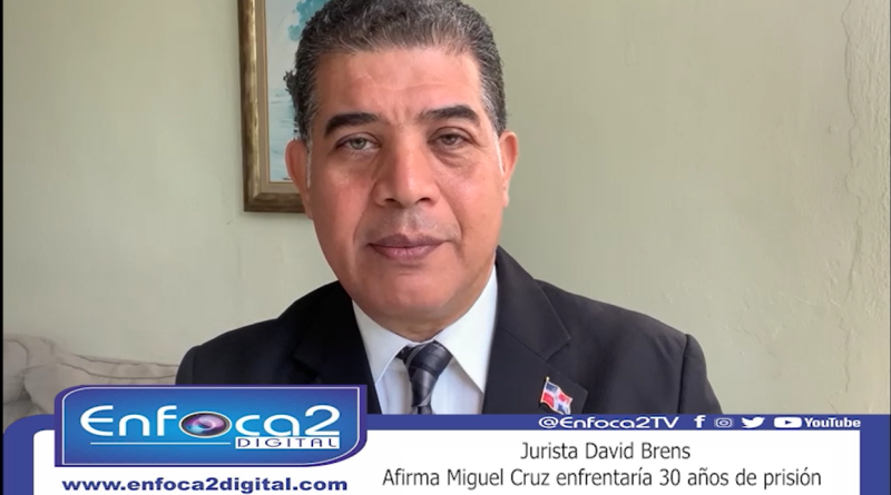 Jurista David Brens Afirma Miguel Cruz enfrentaría 30 años de prisión.