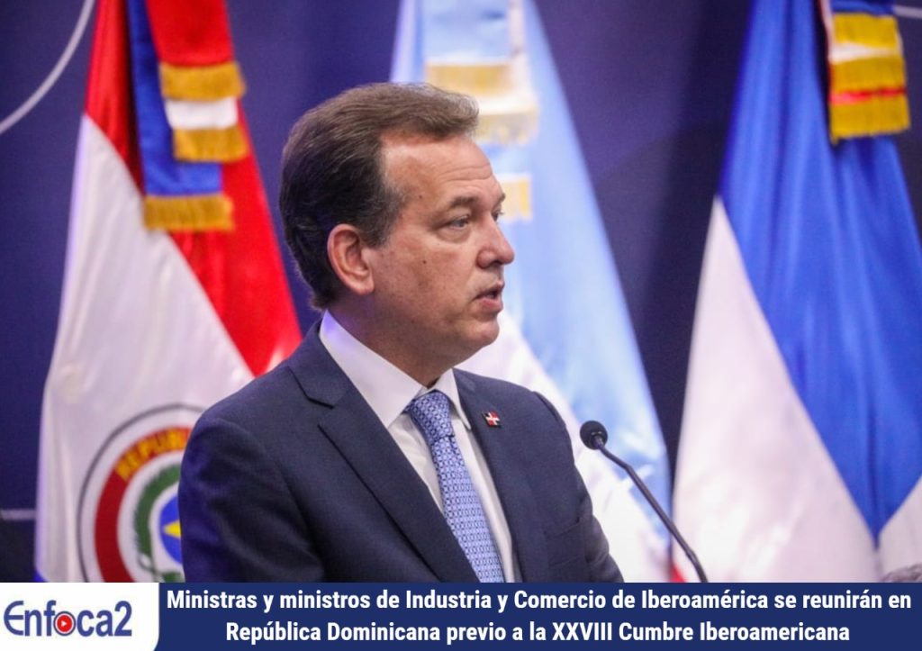 Ministras y ministros de Industria y Comercio de Iberoamérica se reunirán en República Dominicana previo a la XXVIII Cumbre Iberoamericana