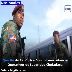 Ejército de República Dominicana refuerza Operativos de Seguridad Ciudadana